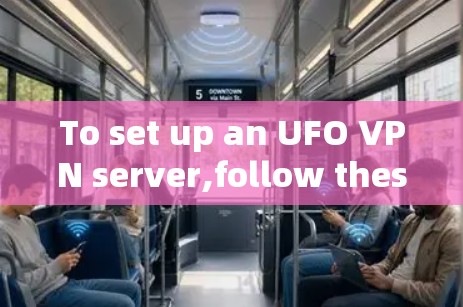 To set up an UFO VPN server,follow these organized steps: To set up an UFO VPN server,follow these organized steps: