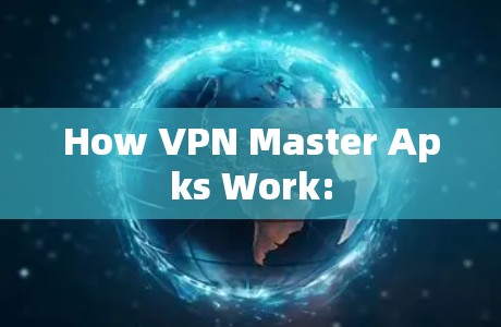 How VPN Master Apks Work: How VPN Master Apks Work: