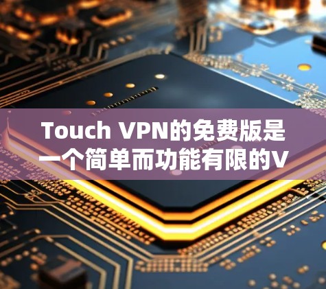 Touch VPN的免费版是一个简单而功能有限的VPN工具,适合快速上手并连接到基本的VPN服务器。以下是它的特点、优势和适用场景的详细阐述 Touch VPN的免费版是一个简单而功能有限的VPN工具,适合快速上手并连接到基本的VPN服务器。以下是它的特点、优势和适用场景的详细阐述