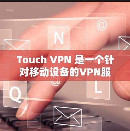 Touch VPN 是一个针对移动设备的VPN服务,允许用户在手机上进行VPN访问。虽然Touch VPN 并不是官方的网络服务,但它是一个第三方应用,提供了一种轻松的VPN体验 Touch VPN 是一个针对移动设备的VPN服务,允许用户在手机上进行VPN访问。虽然Touch VPN 并不是官方的网络服务,但它是一个第三方应用,提供了一种轻松的VPN体验