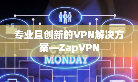 专业且创新的VPN解决方案—ZapVPN 专业且创新的VPN解决方案—ZapVPN