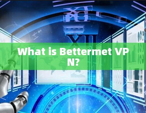 What is Bettermet VPN? What is Bettermet VPN?