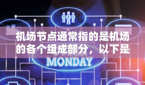机场节点通常指的是机场的各个组成部分,以下是一些主要的机场节点及其功能 机场节点通常指的是机场的各个组成部分,以下是一些主要的机场节点及其功能