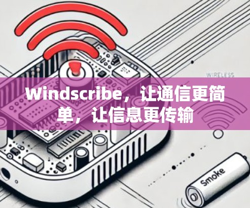 Windscribe,让通信更简单,让信息更传输 Windscribe,让通信更简单,让信息更传输