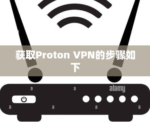 获取Proton VPN的步骤如下 获取Proton VPN的步骤如下
