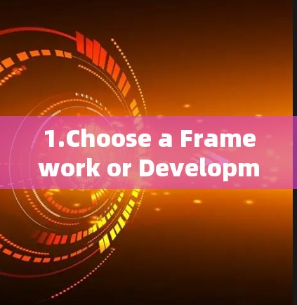 1.Choose a Framework or Development Environment 1.Choose a Framework or Development Environment