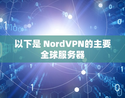 以下是 NordVPN的主要全球服务器 以下是 NordVPN的主要全球服务器