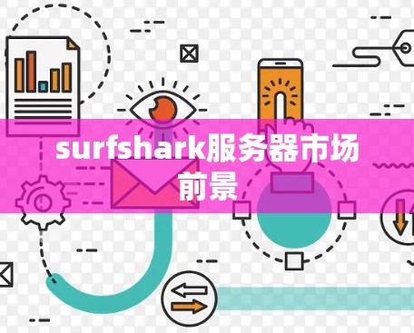 surfshark服务器市场前景 surfshark服务器市场前景