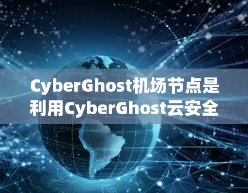 CyberGhost机场节点是利用CyberGhost云安全技术在机场使用的云服务平台的一部分,旨在保护机场数据和资源的安全性。以下是对该技术的详细解释 CyberGhost机场节点是利用CyberGhost云安全技术在机场使用的云服务平台的一部分,旨在保护机场数据和资源的安全性。以下是对该技术的详细解释