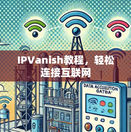 IPVanish教程,轻松连接互联网 IPVanish教程,轻松连接互联网
