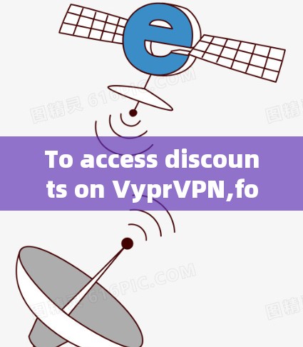 To access discounts on VyprVPN,follow these steps: To access discounts on VyprVPN,follow these steps:
