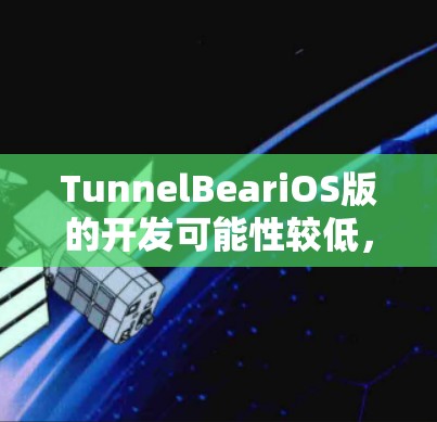 TunnelBeariOS版的开发可能性较低,原因如下 TunnelBeariOS版的开发可能性较低,原因如下