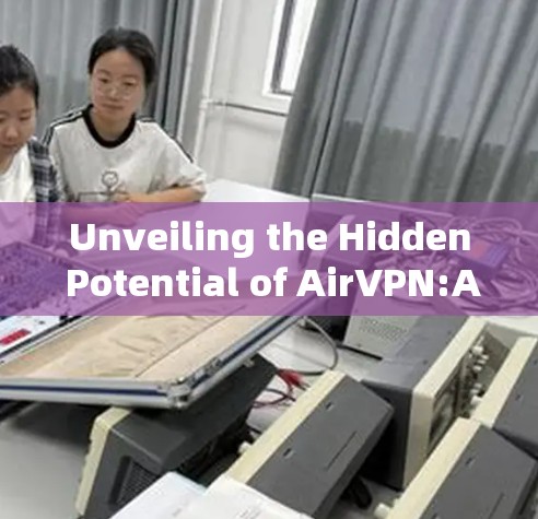 Unveiling the Hidden Potential of AirVPN:A Comprehensive Guide to Modern Cryptographic Solutions Unveiling the Hidden Potential of AirVPN:A Comprehensive Guide to Modern Cryptographic Solutions
