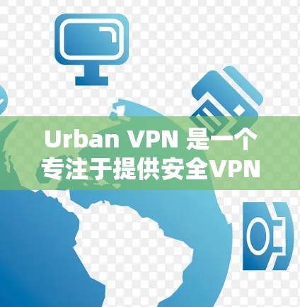 Urban VPN 是一个专注于提供安全VPN服务的网站,旨在帮助用户安全地访问互联网。以下是一些关于Urban VPN 的信息和介绍 Urban VPN 是一个专注于提供安全VPN服务的网站,旨在帮助用户安全地访问互联网。以下是一些关于Urban VPN 的信息和介绍