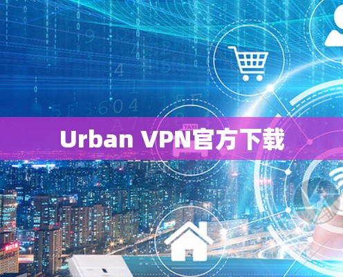 Urban VPN官方下载 Urban VPN官方下载
