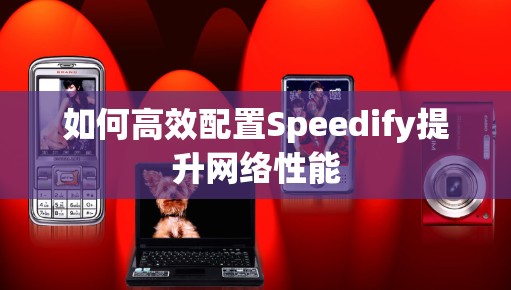 如何高效配置Speedify提升网络性能 如何高效配置Speedify提升网络性能