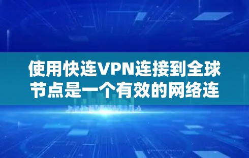 使用快连VPN连接到全球节点是一个有效的网络连接策略,尤其适合需要稳定性和高可用性的场景。以下是一个结构化的步骤指南,帮助你顺利完成这个过程 使用快连VPN连接到全球节点是一个有效的网络连接策略,尤其适合需要稳定性和高可用性的场景。以下是一个结构化的步骤指南,帮助你顺利完成这个过程
