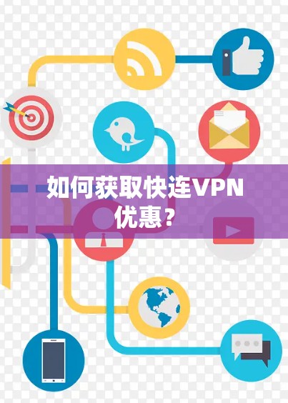 如何获取快连VPN优惠? 如何获取快连VPN优惠?
