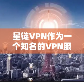 星链VPN作为一个知名的VPN服务提供商,他们的价格和服务结构通常较为透明,但具体信息可能会因平台的不同而有所差异。以下是一些通常可以提供服务的结构和价格信息 星链VPN作为一个知名的VPN服务提供商,他们的价格和服务结构通常较为透明,但具体信息可能会因平台的不同而有所差异。以下是一些通常可以提供服务的结构和价格信息