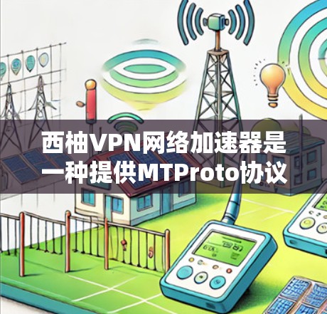 西柚VPN网络加速器是一种提供MTProto协议(以太网)的VPN服务工具,旨在帮助用户在线访问更丰富的内容和资源。以下是一些推荐的网络加速器,供你选择 西柚VPN网络加速器是一种提供MTProto协议(以太网)的VPN服务工具,旨在帮助用户在线访问更丰富的内容和资源。以下是一些推荐的网络加速器,供你选择