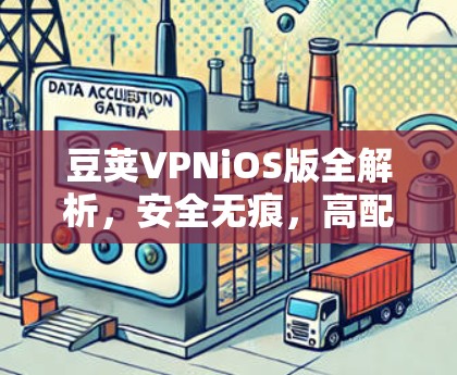 豆荚VPNiOS版全解析,安全无痕,高配置,轻松连接 豆荚VPNiOS版全解析,安全无痕,高配置,轻松连接