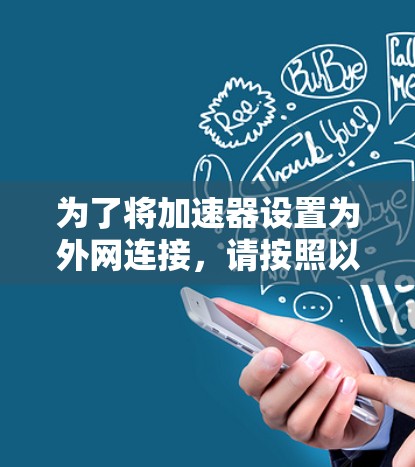 为了将加速器设置为外网连接,请按照以下步骤操作 为了将加速器设置为外网连接,请按照以下步骤操作