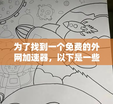 为了找到一个免费的外网加速器,以下是一些推荐的选择,每个工具都有其自己的功能和使用方法,您可以根据需要选择合适的 为了找到一个免费的外网加速器,以下是一些推荐的选择,每个工具都有其自己的功能和使用方法,您可以根据需要选择合适的