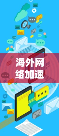 海外网络加速器不花钱是一个常见的用户选择,涉及多种因素和策略。以下是针对这一问题的详细分析和建议 海外网络加速器不花钱是一个常见的用户选择,涉及多种因素和策略。以下是针对这一问题的详细分析和建议
