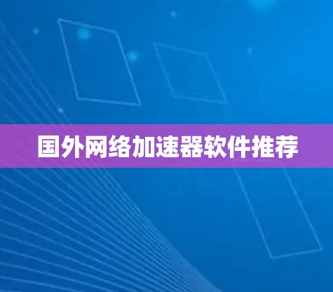 国外网络加速器软件推荐 国外网络加速器软件推荐