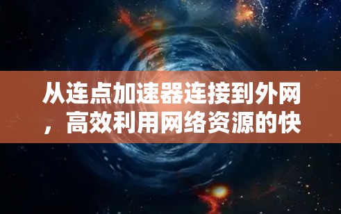 从连点加速器连接到外网，高效利用网络资源的快捷方式