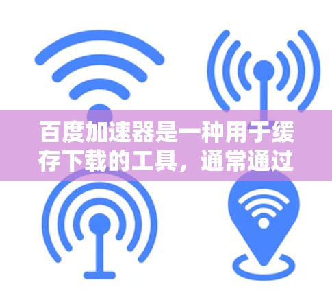 百度加速器是一种用于缓存下载的工具,通常通过自动加载国外网站来简化下载流程。虽然它提供了一定的安全功能,但下载国外网站时仍需谨慎处理以下几点 百度加速器是一种用于缓存下载的工具,通常通过自动加载国外网站来简化下载流程。虽然它提供了一定的安全功能,但下载国外网站时仍需谨慎处理以下几点
