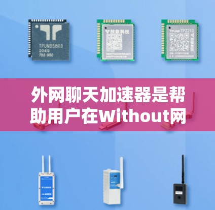 外网聊天加速器是帮助用户在Without网的情况下 faster 的工具。以下是几个免费的外网聊天加速器推荐,供您参考 外网聊天加速器是帮助用户在Without网的情况下 faster 的工具。以下是几个免费的外网聊天加速器推荐,供您参考