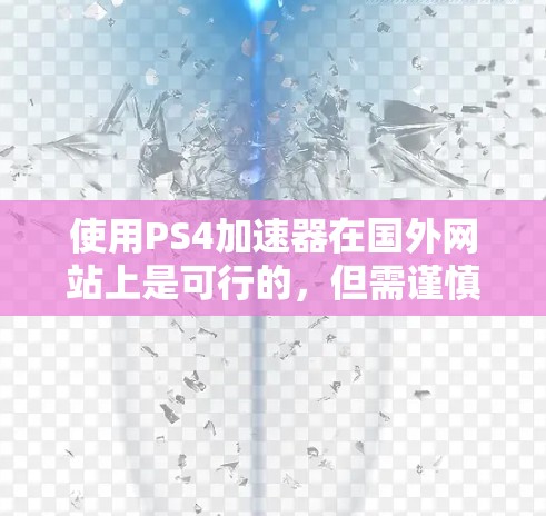 使用PS4加速器在国外网站上是可行的,但需谨慎处理,确保安全性和合法性。以下是一步步的建议 使用PS4加速器在国外网站上是可行的,但需谨慎处理,确保安全性和合法性。以下是一步步的建议