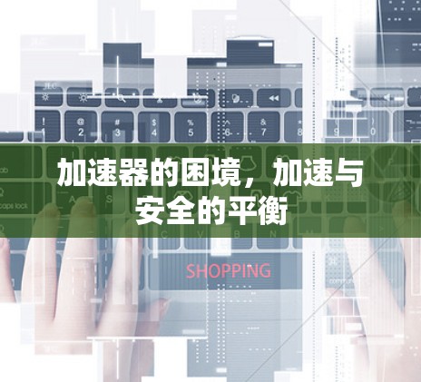 加速器的困境，加速与安全的平衡