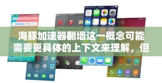 海豚加速器翻墙这一概念可能需要更具体的上下文来理解,但可以尝试从技术角度进行解释。以下是一些可能的解释和讨论点,帮助你更好地理解这一概念 海豚加速器翻墙这一概念可能需要更具体的上下文来理解,但可以尝试从技术角度进行解释。以下是一些可能的解释和讨论点,帮助你更好地理解这一概念