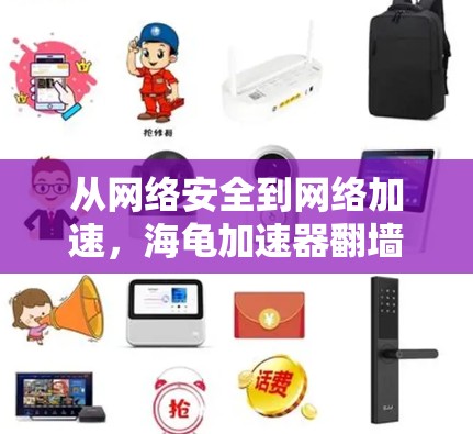 从网络安全到网络加速,海龟加速器翻墙的全貌 从网络安全到网络加速,海龟加速器翻墙的全貌