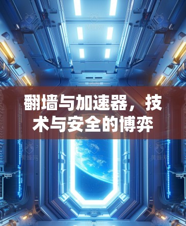 翻墙与加速器,技术与安全的博弈 翻墙与加速器,技术与安全的博弈