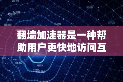 翻墙加速器是一种帮助用户更快地访问互联网的工具。如果你对翻墙加速器感兴趣,以下是一些常见的加速器推荐,以及一些注意事项 翻墙加速器是一种帮助用户更快地访问互联网的工具。如果你对翻墙加速器感兴趣,以下是一些常见的加速器推荐,以及一些注意事项