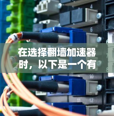 在选择翻墙加速器时,以下是一个有条理的步骤指南,帮助您高效地进行选择 在选择翻墙加速器时,以下是一个有条理的步骤指南,帮助您高效地进行选择