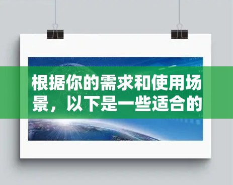根据你的需求和使用场景,以下是一些适合的不同加速器的选择建议 根据你的需求和使用场景,以下是一些适合的不同加速器的选择建议