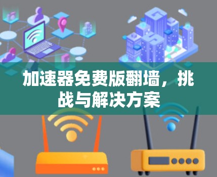 加速器免费版翻墙,挑战与解决方案 加速器免费版翻墙,挑战与解决方案