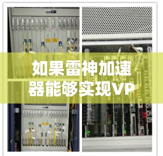 如果雷神加速器能够实现VPN功能,那么它可能支持数据翻墙。然而,作为未经验证的信息,我没有足够的依据来确定这一点。为了获取准确答案,建议查阅雷神加速器的官方文档、社区资料或咨询相关技术专家 如果雷神加速器能够实现VPN功能,那么它可能支持数据翻墙。然而,作为未经验证的信息,我没有足够的依据来确定这一点。为了获取准确答案,建议查阅雷神加速器的官方文档、社区资料或咨询相关技术专家