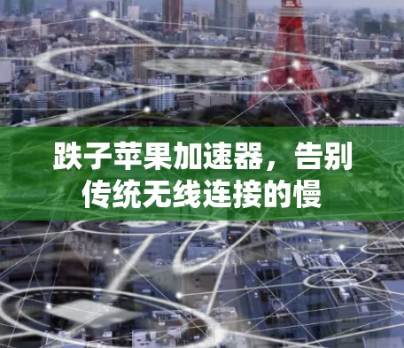 跌子苹果加速器，告别传统无线连接的慢