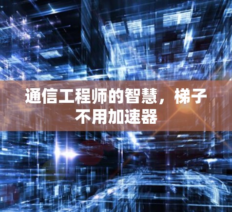 通信工程师的智慧，梯子不用加速器
