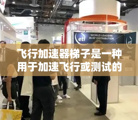 飞行加速器梯子是一种用于加速飞行或测试的装置,通常由多个部分组成,包括底座、支撑架、加速装置和连接器。以下是关于该装置的详细信息 飞行加速器梯子是一种用于加速飞行或测试的装置,通常由多个部分组成,包括底座、支撑架、加速装置和连接器。以下是关于该装置的详细信息