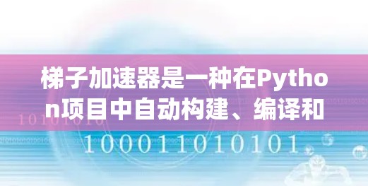 梯子加速器是一种在Python项目中自动构建、编译和运行脚本的工具,通过将Python脚本转换为C代码并将其编译为Python程序,从而提高运行效率。以下是详细步骤和建议 梯子加速器是一种在Python项目中自动构建、编译和运行脚本的工具,通过将Python脚本转换为C代码并将其编译为Python程序,从而提高运行效率。以下是详细步骤和建议