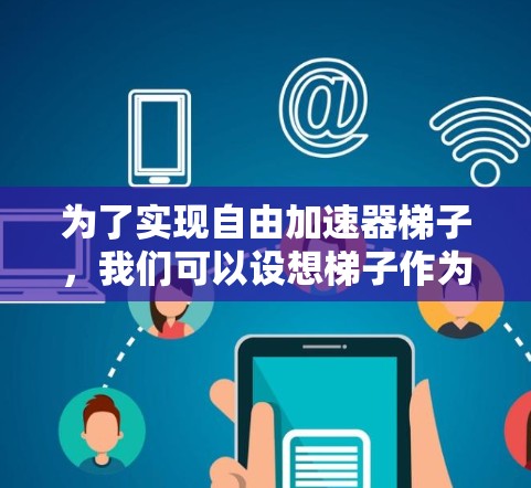 为了实现自由加速器梯子,我们可以设想梯子作为加速装置,利用其物理结构和力学原理,将物体从一个位置提升或移动到另一个高度。以下是详细的步骤和设计思路 为了实现自由加速器梯子,我们可以设想梯子作为加速装置,利用其物理结构和力学原理,将物体从一个位置提升或移动到另一个高度。以下是详细的步骤和设计思路