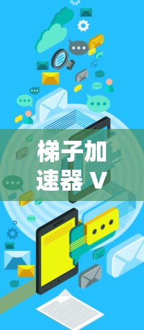 梯子加速器 VNP,从网络到智能化 梯子加速器 VNP,从网络到智能化