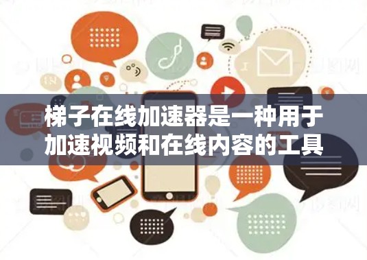 梯子在线加速器是一种用于加速视频和在线内容的工具,能够帮助用户更快地观看高质量的视频。以下是使用梯子在线加速器的步骤和注意事项 梯子在线加速器是一种用于加速视频和在线内容的工具,能够帮助用户更快地观看高质量的视频。以下是使用梯子在线加速器的步骤和注意事项