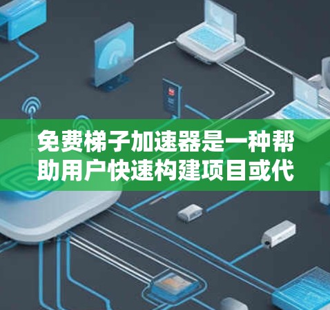 免费梯子加速器是一种帮助用户快速构建项目或代码库的工具,通常不涉及付费订阅或购买。以下是一些提供免费梯子加速器的选择,涵盖了从功能到社区支持的不同平台 免费梯子加速器是一种帮助用户快速构建项目或代码库的工具,通常不涉及付费订阅或购买。以下是一些提供免费梯子加速器的选择,涵盖了从功能到社区支持的不同平台